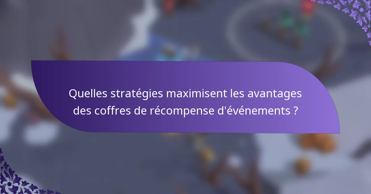 Quelles stratégies maximisent les avantages des coffres de récompense d'événements ?