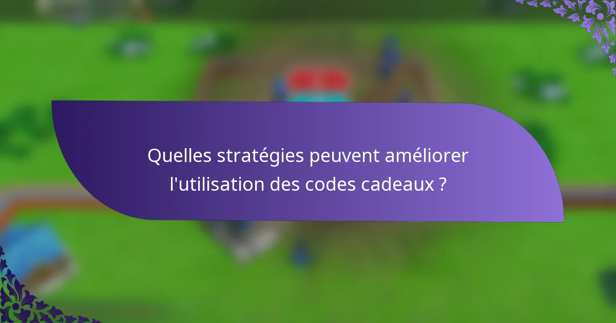 Quelles stratégies peuvent améliorer l'utilisation des codes cadeaux ?