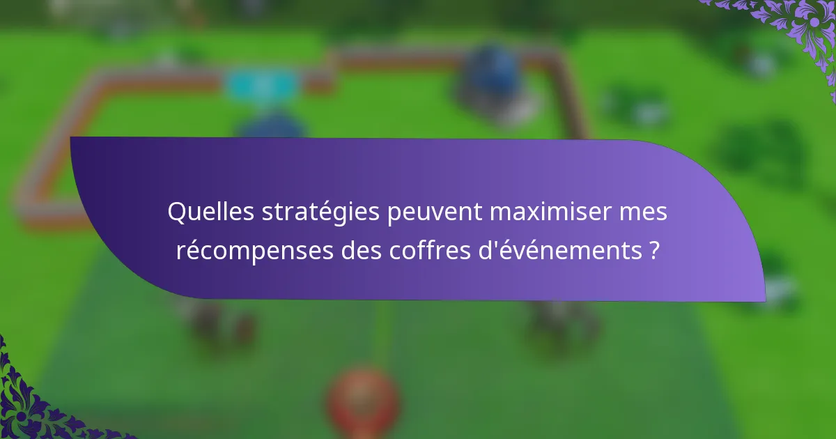 Quelles stratégies peuvent maximiser mes récompenses des coffres d'événements ?
