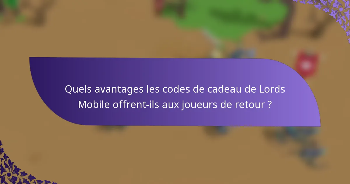 Quels avantages les codes de cadeau de Lords Mobile offrent-ils aux joueurs de retour ?