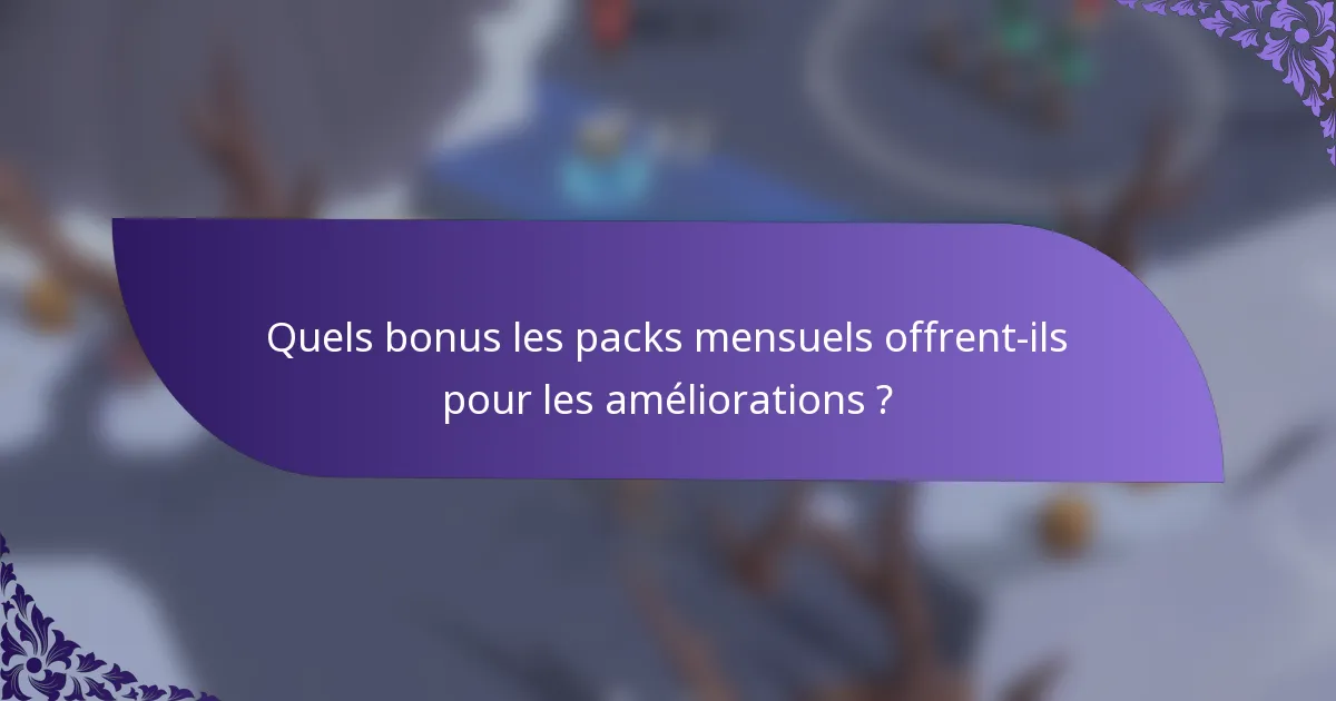 Quels bonus les packs mensuels offrent-ils pour les améliorations ?