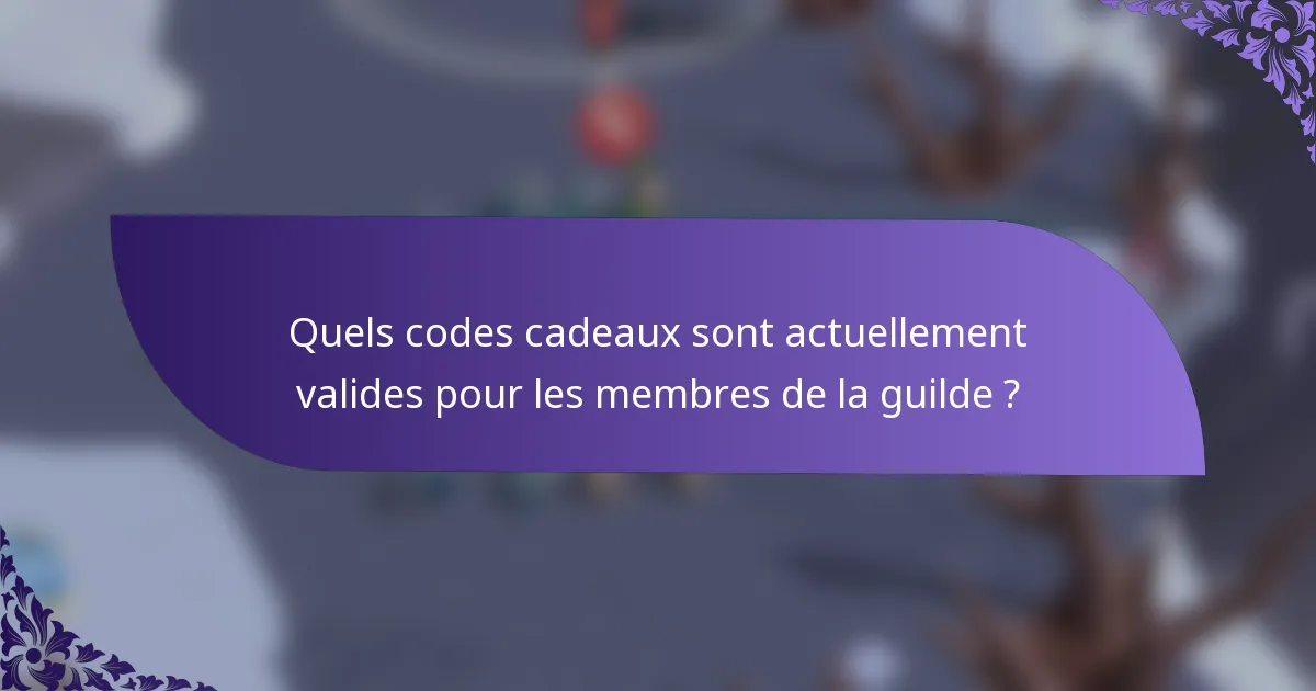 Quels codes cadeaux sont actuellement valides pour les membres de la guilde ?