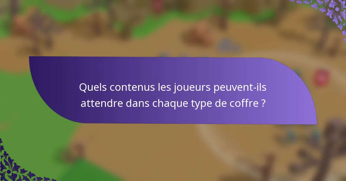 Quels contenus les joueurs peuvent-ils attendre dans chaque type de coffre ?
