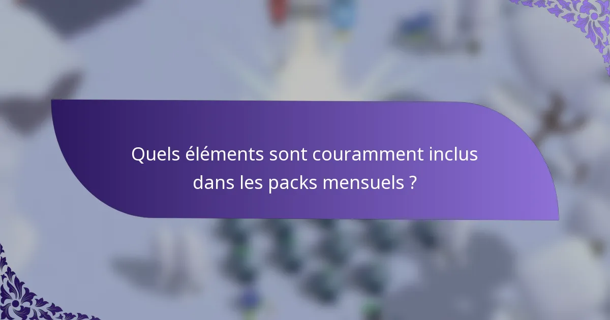 Quels éléments sont couramment inclus dans les packs mensuels ?