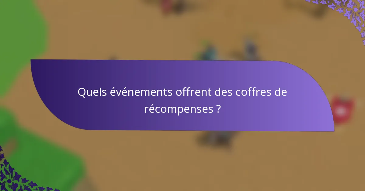 Quels événements offrent des coffres de récompenses ?