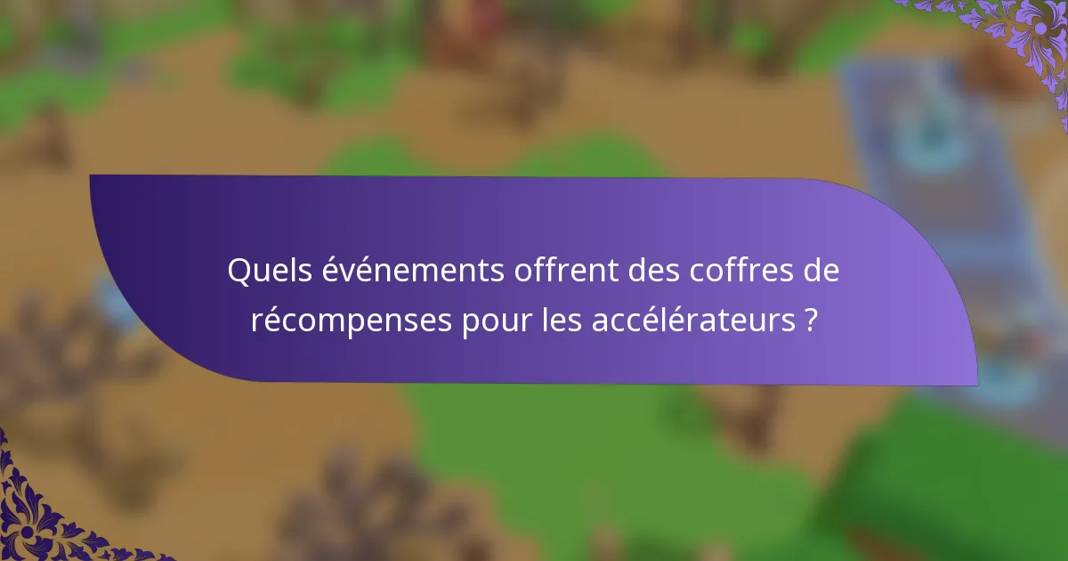 Quels événements offrent des coffres de récompenses pour les accélérateurs ?