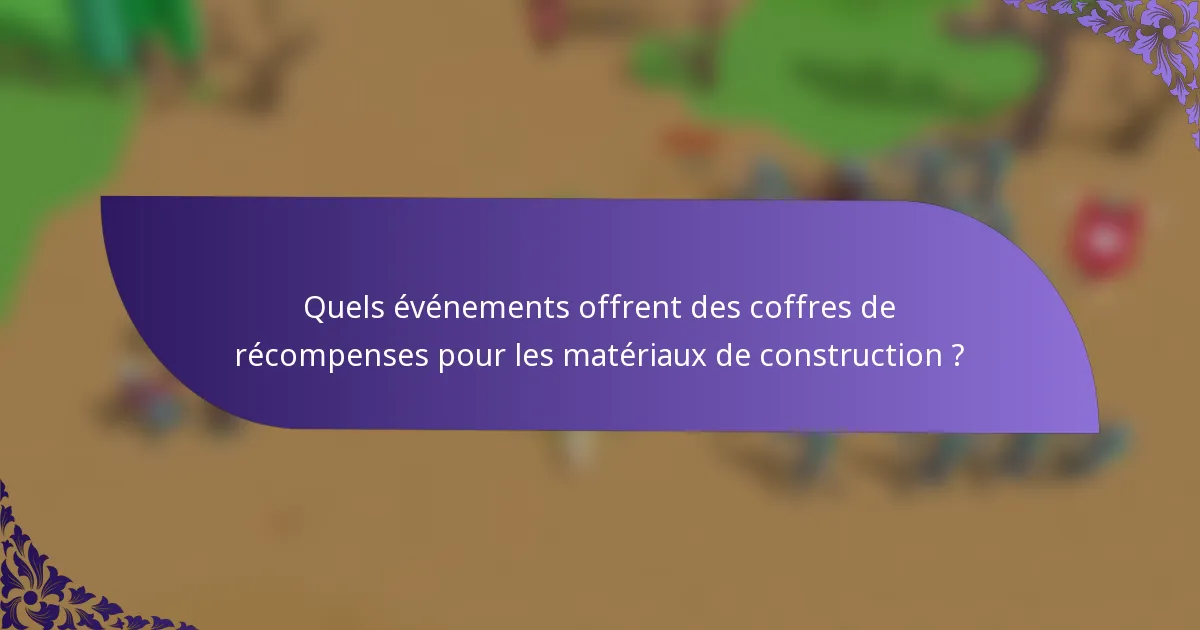 Quels événements offrent des coffres de récompenses pour les matériaux de construction ?