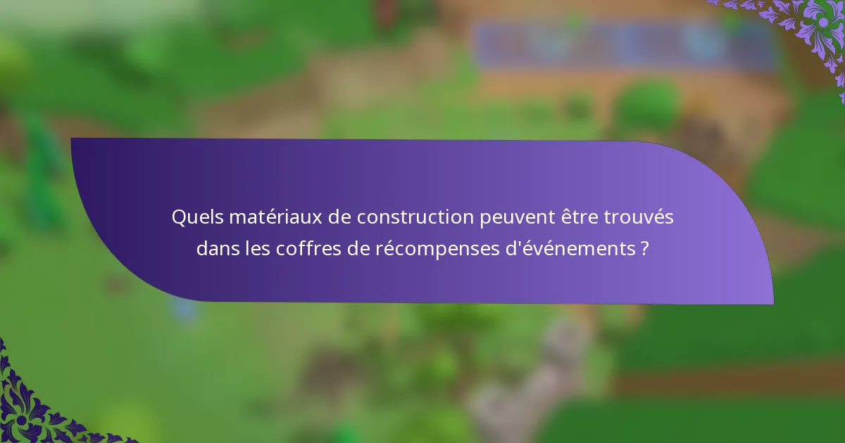Quels matériaux de construction peuvent être trouvés dans les coffres de récompenses d'événements ?