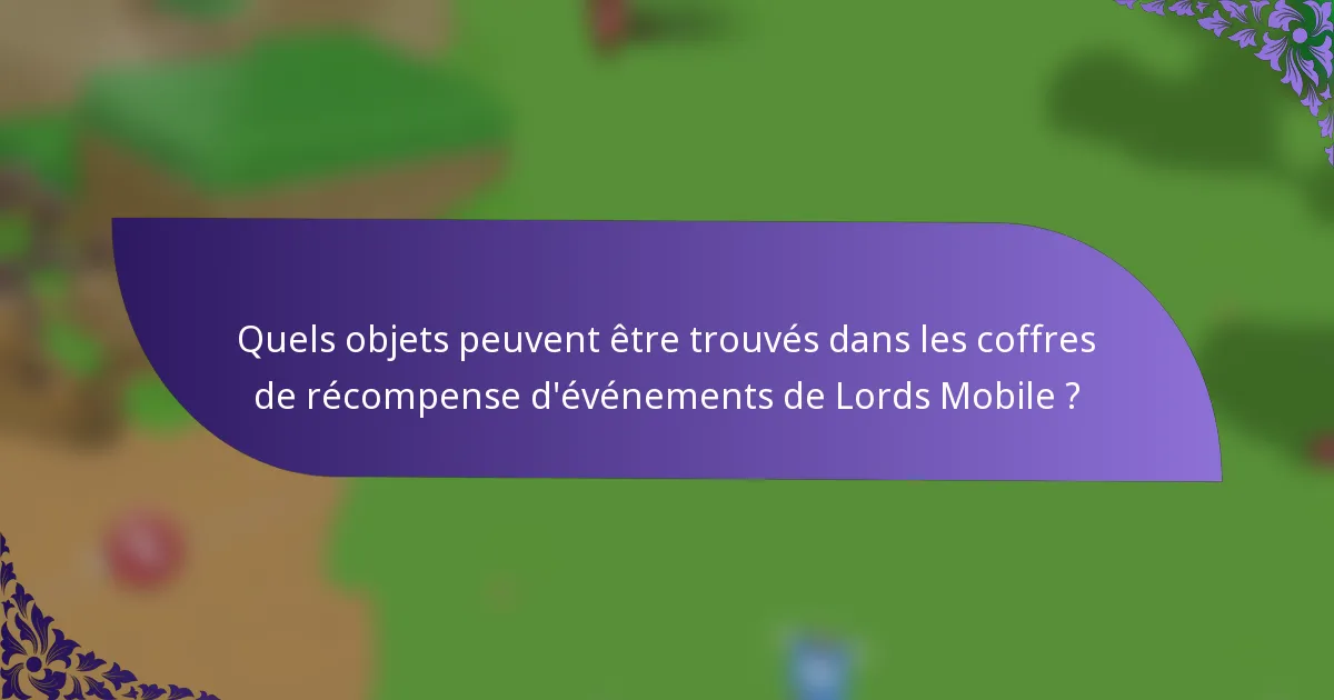 Quels objets peuvent être trouvés dans les coffres de récompense d'événements de Lords Mobile ?