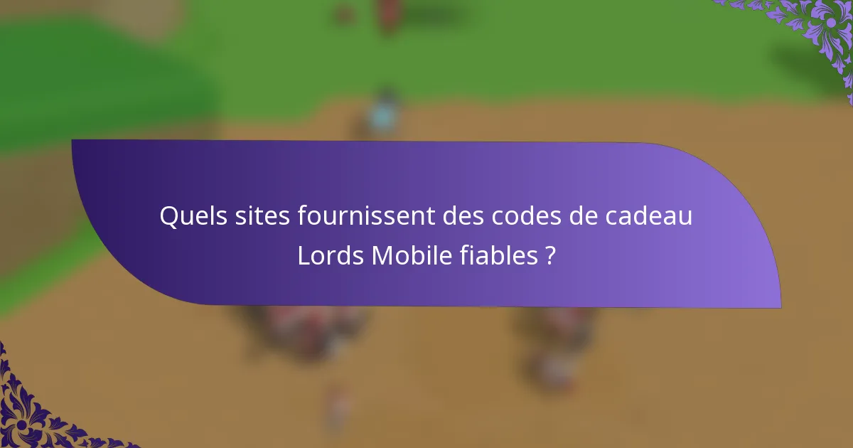 Quels sites fournissent des codes de cadeau Lords Mobile fiables ?