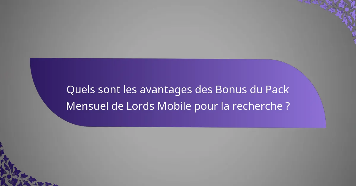 Quels sont les avantages des Bonus du Pack Mensuel de Lords Mobile pour la recherche ?