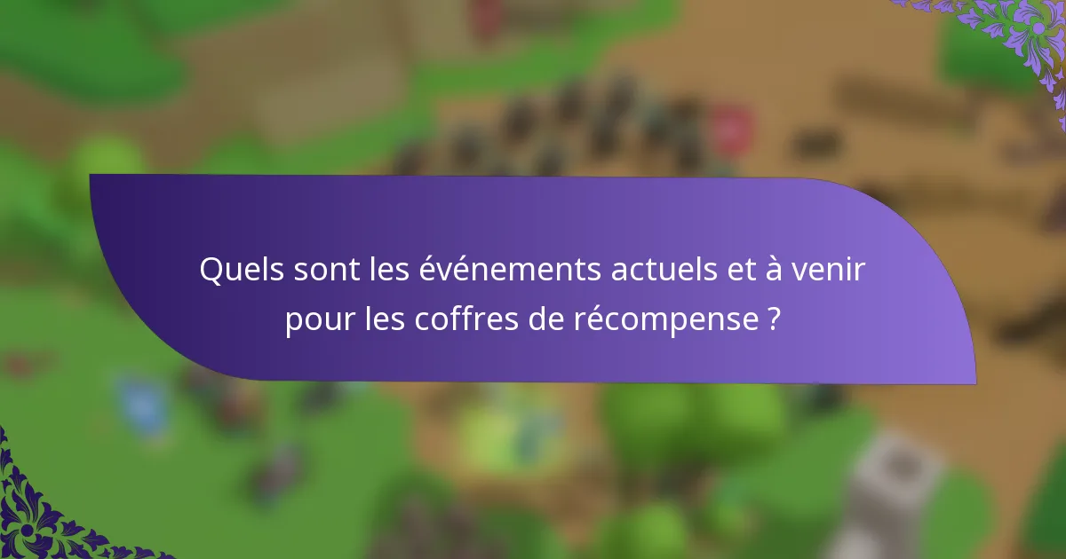 Quels sont les événements actuels et à venir pour les coffres de récompense ?