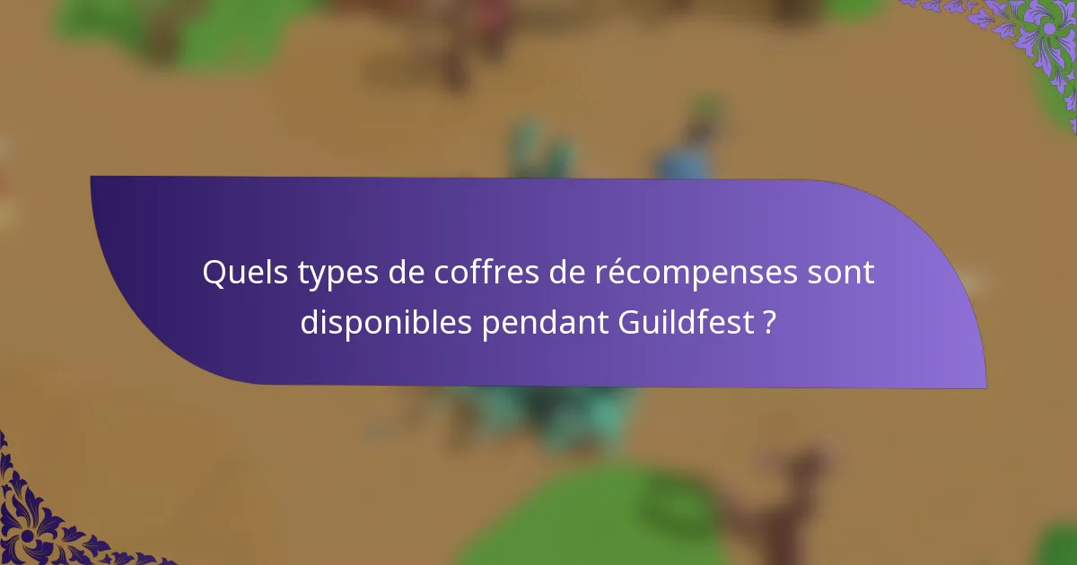 Quels types de coffres de récompenses sont disponibles pendant Guildfest ?
