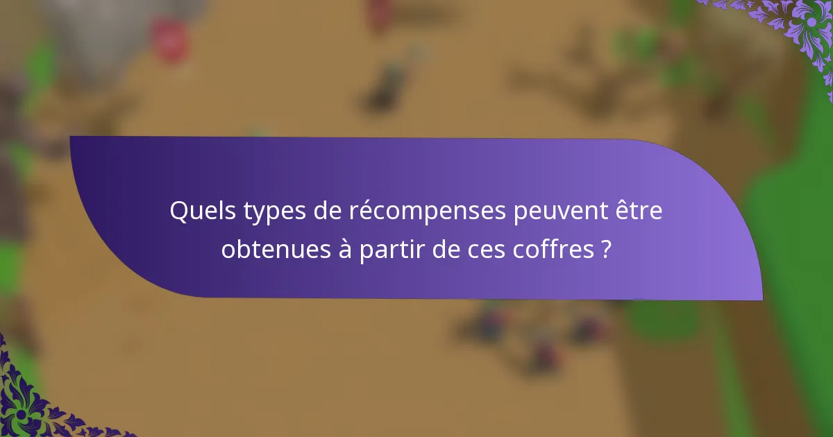 Quels types de récompenses peuvent être obtenues à partir de ces coffres ?