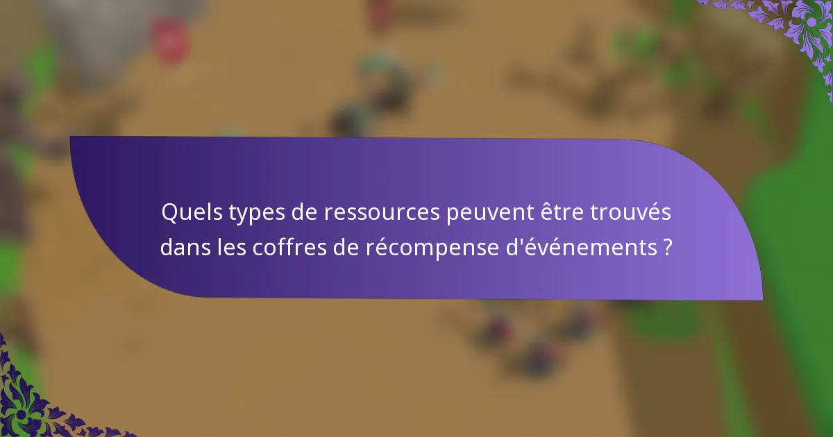 Quels types de ressources peuvent être trouvés dans les coffres de récompense d'événements ?
