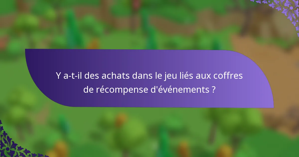 Y a-t-il des achats dans le jeu liés aux coffres de récompense d'événements ?